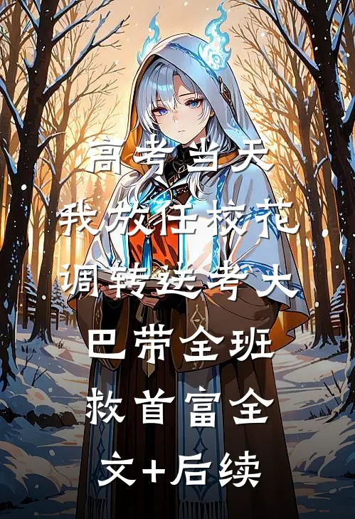 高考当天，我放任校花调转送考大巴带全班救首富全文+后续