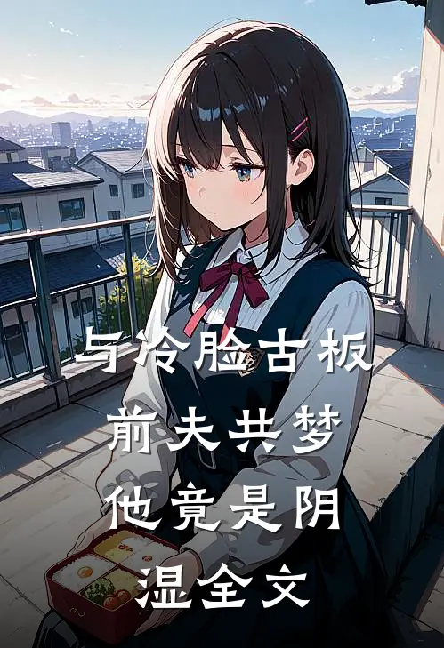 与冷脸古板前夫共梦，他竟是阴湿全文