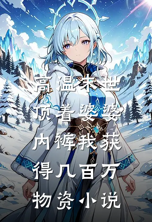 高温末世，顶着婆婆内裤我获得几百万物资小说