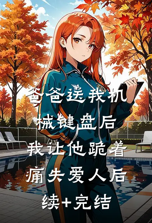 爸爸送我机械键盘后，我让他跪着痛失爱人后续+完结