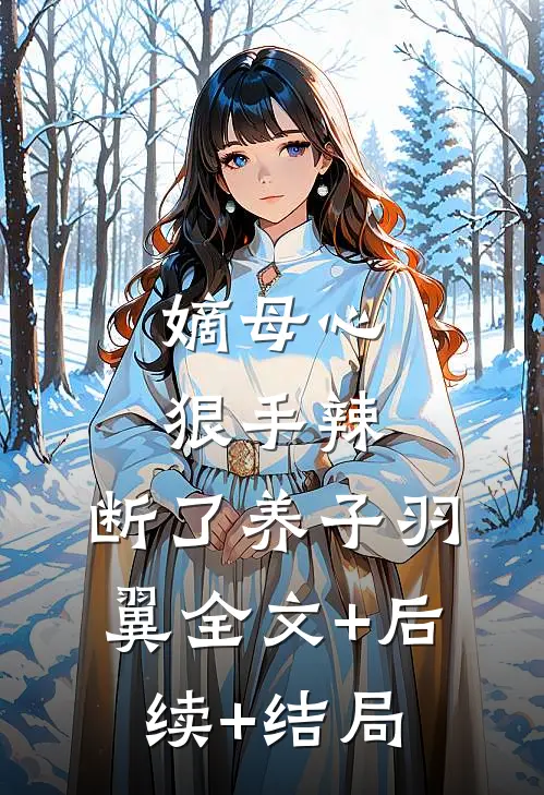 嫡母心狠手辣，断了养子羽翼全文+后续+结局