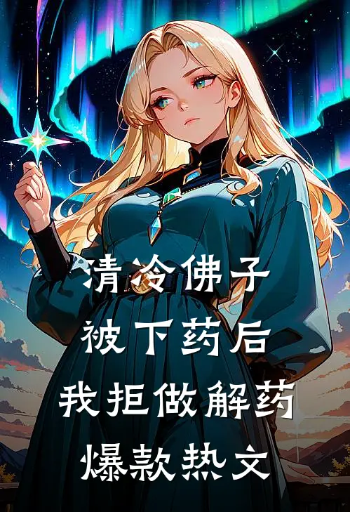 清冷佛子被下药后，我拒做解药爆款热文