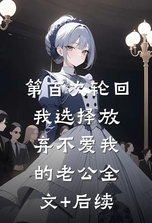第百次轮回，我选择放弃不爱我的老公全文+后续