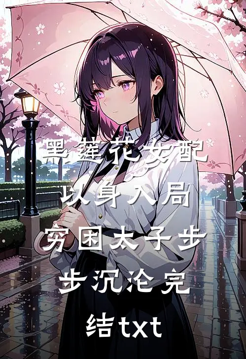 黑莲花女配以身入局，穷困太子步步沉沦完结txt
