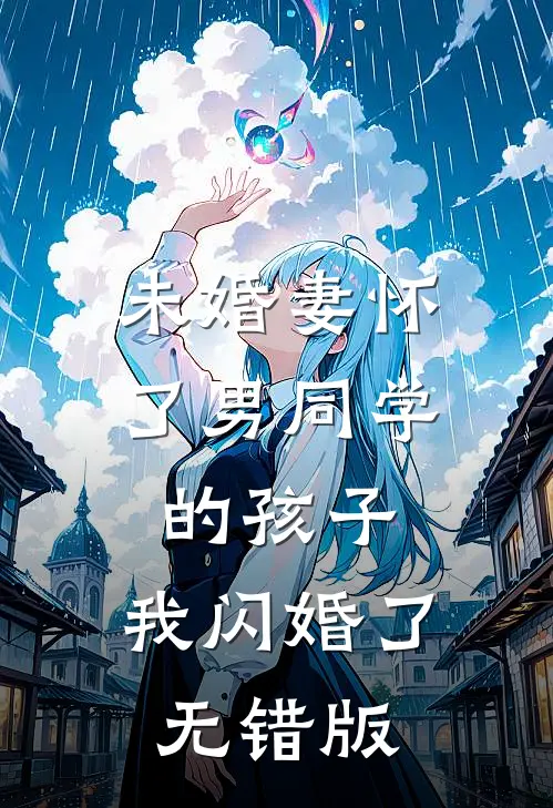 未婚妻怀了男同学的孩子，我闪婚了无错版