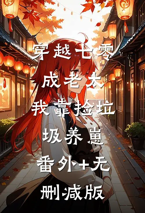 穿越七零成老太，我靠捡垃圾养崽:番外+无删减版