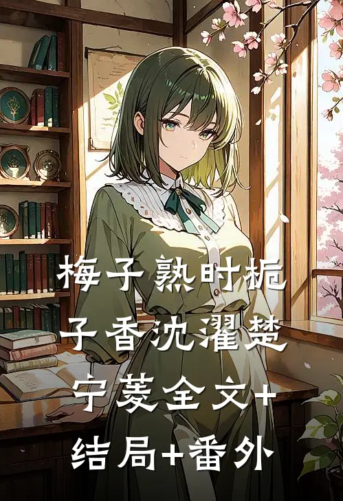 梅子熟时栀子香沈濯楚宁菱全文+结局+番外