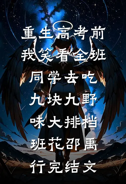 重生高考前，我笑看全班同学去吃九块九野味大排档班花邵禹行完结文