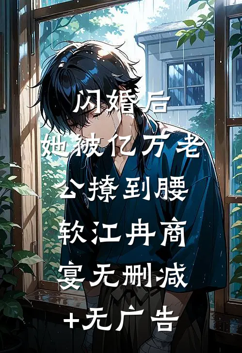 闪婚后，她被亿万老公撩到腰软江冉商宴无删减+无广告