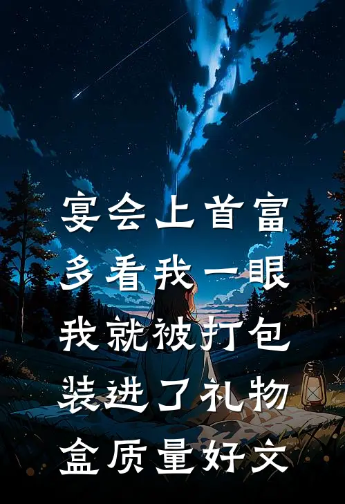 宴会上首富多看我一眼，我就被打包装进了礼物盒质量好文