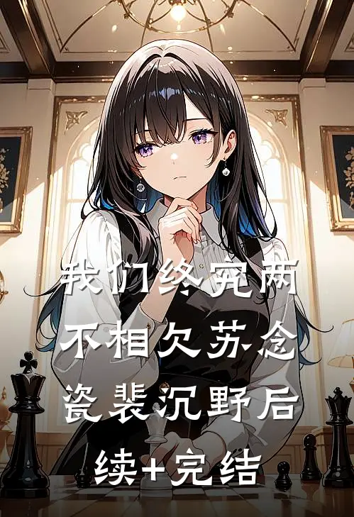 我们终究两不相欠苏念瓷裴沉野后续+完结