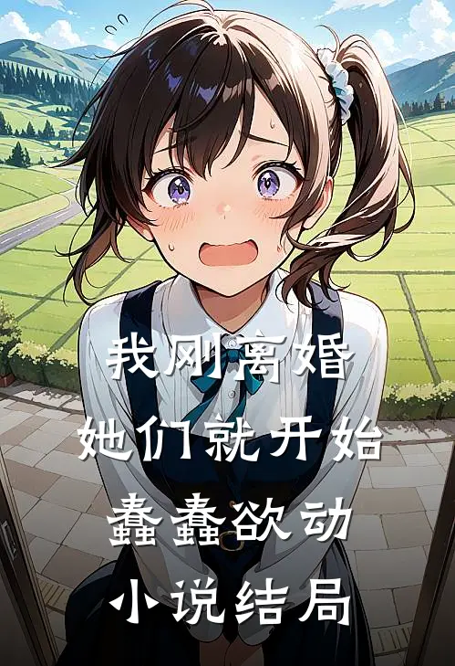 我刚离婚，她们就开始蠢蠢欲动小说结局