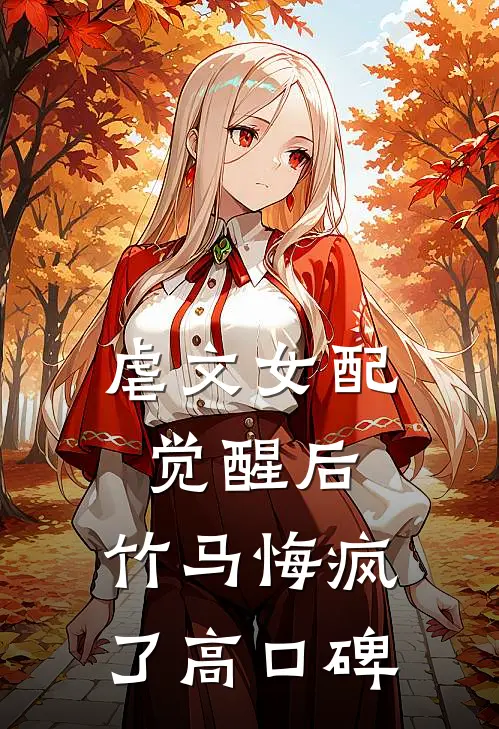 虐文女配觉醒后，竹马悔疯了高口碑