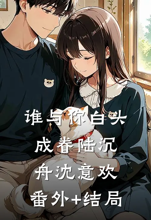 谁与你白头成眷陆沉舟沈意欢:(番外)+(结局)