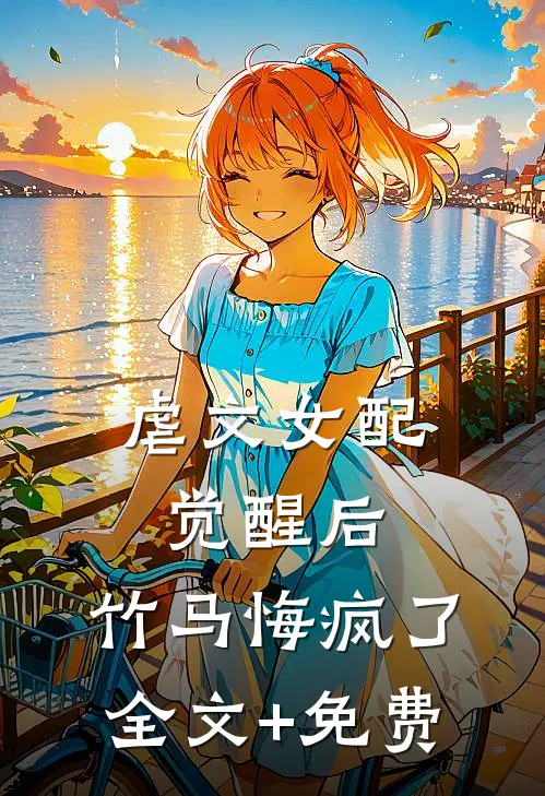 虐文女配觉醒后，竹马悔疯了全文+免费