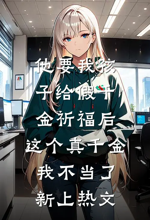 他要我孩子给假千金祈福后，这个真千金我不当了新上热文