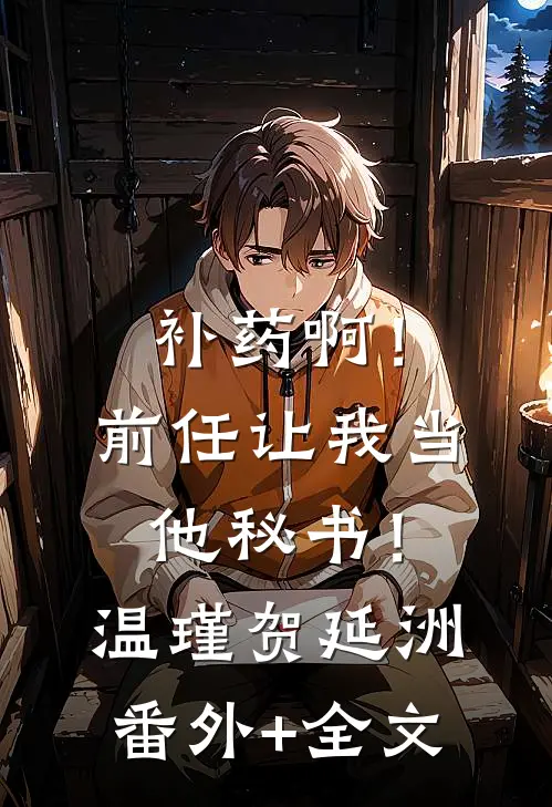 补药啊！前任让我当他秘书！温瑾贺延洲(番外)+(全文)