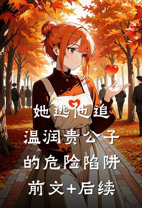 她逃他追：温润贵公子的危险陷阱前文+后续