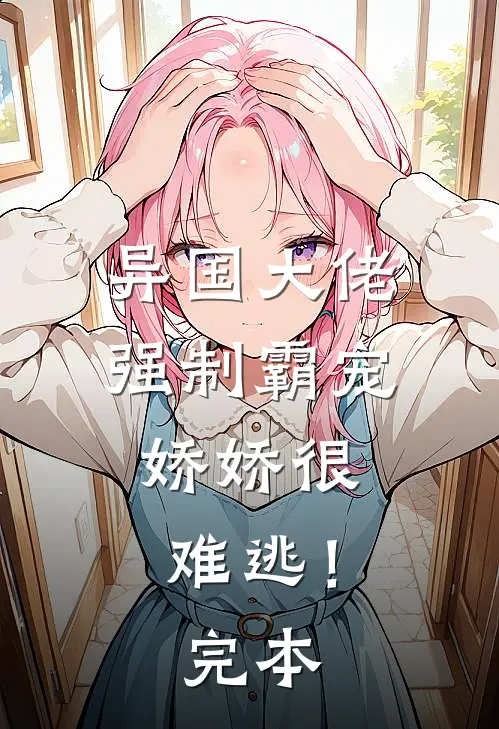 异国大佬强制霸宠，娇娇很难逃！完本