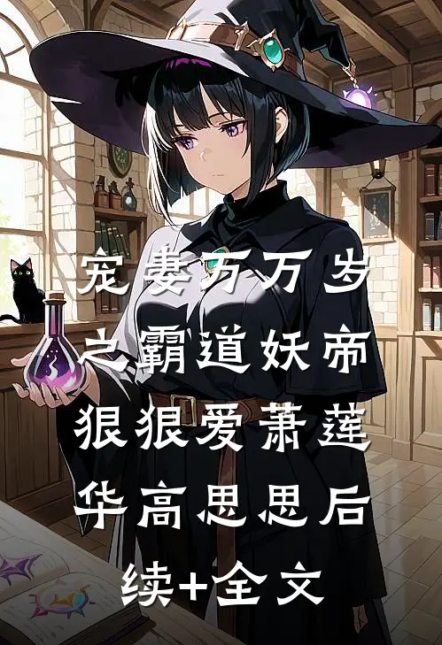 宠妻万万岁之霸道妖帝狠狠爱萧莲华高思思后续+全文