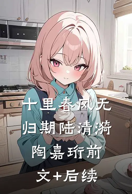 十里春风无归期陆清漪陶嘉珩前文+后续