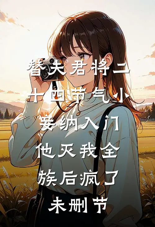 替夫君将二十四节气小妾纳入门，他灭我全族后疯了未删节