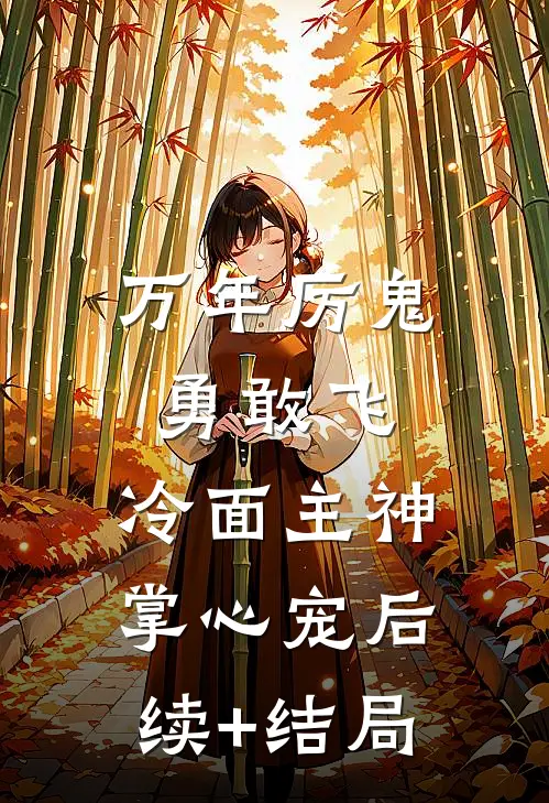 万年厉鬼勇敢飞，冷面主神掌心宠后续+结局