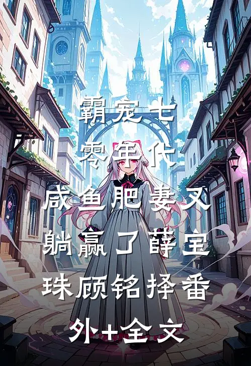 霸宠七零年代：咸鱼肥妻又躺赢了薛宝珠顾铭择(番外)+(全文)
