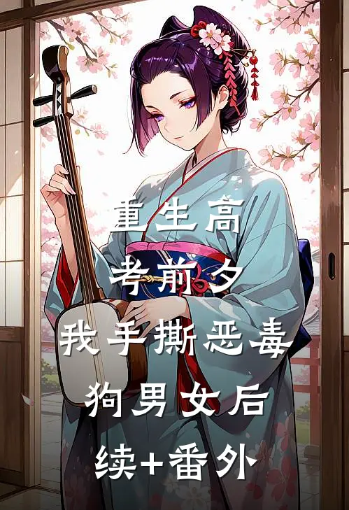 重生高考前夕，我手撕恶毒狗男女后续+番外