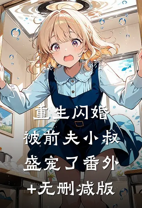 重生闪婚：被前夫小叔盛宠了番外+无删减版