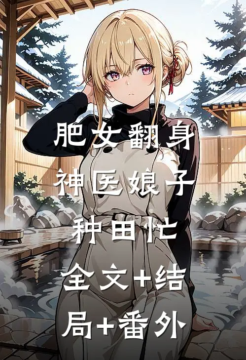 肥女翻身：神医娘子种田忙:全文+结局+番外