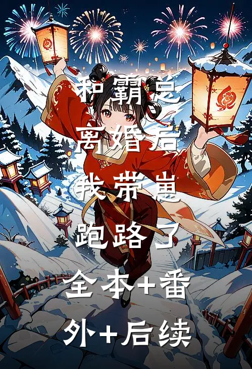 和霸总离婚后，我带崽跑路了:全本+番外+后续