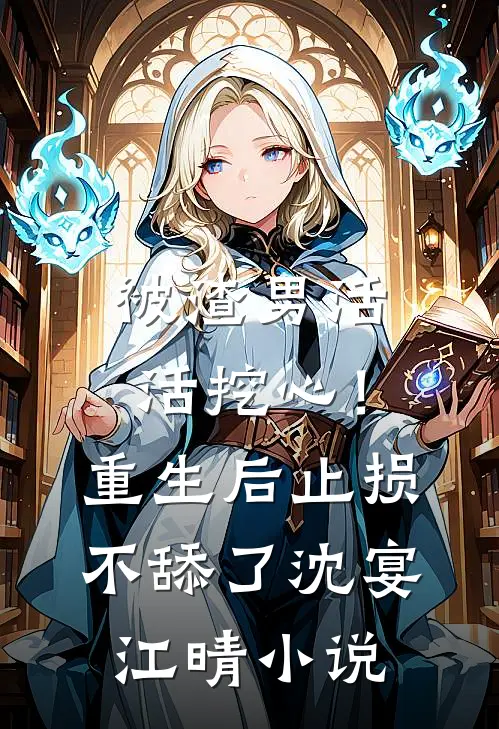 被渣男活活挖心！重生后止损不舔了沈宴江晴小说