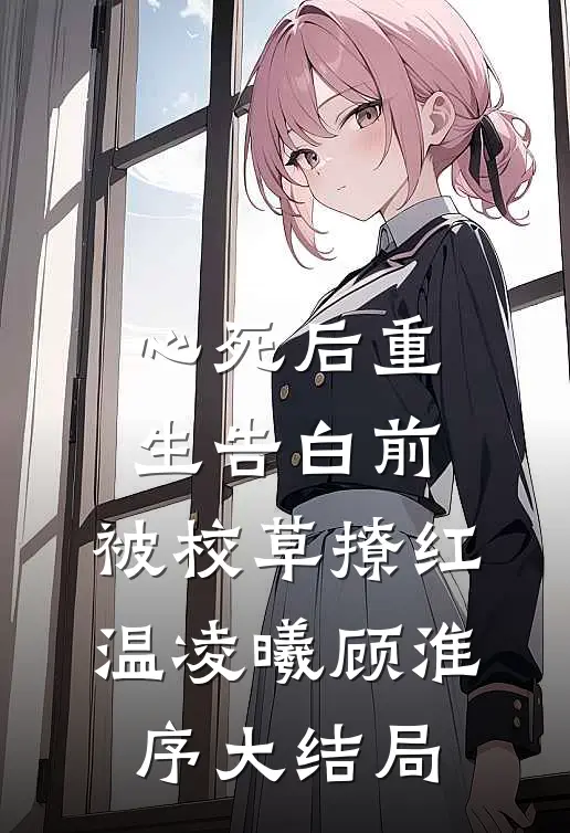 心死后重生告白前，被校草撩红温凌曦顾淮序大结局