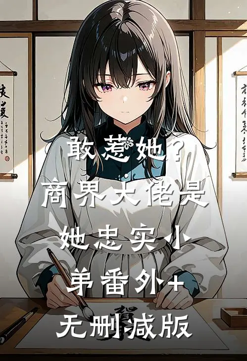 敢惹她？商界大佬是她忠实小弟番外+无删减版