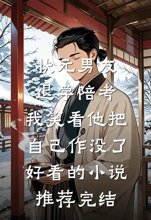 状元男友退学陪考，我笑看他把自己作没了好看的小说推荐完结