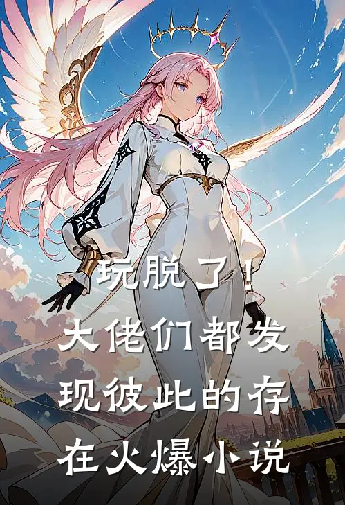 玩脱了！大佬们都发现彼此的存在火爆小说