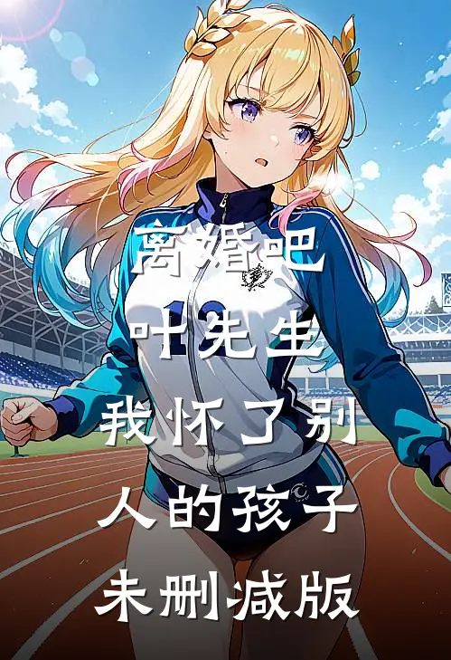 离婚吧叶先生，我怀了别人的孩子未删减版