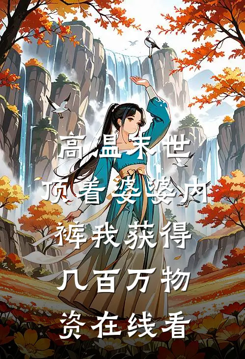 高温末世，顶着婆婆内裤我获得几百万物资在线看