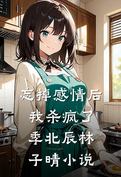 忘掉感情后我杀疯了季北辰林子晴小说