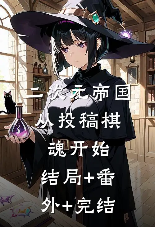 二次元帝国：从投稿棋魂开始:结局+番外+完结