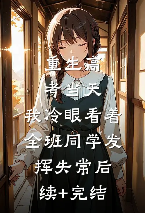 重生高考当天，我冷眼看着全班同学发挥失常后续+完结