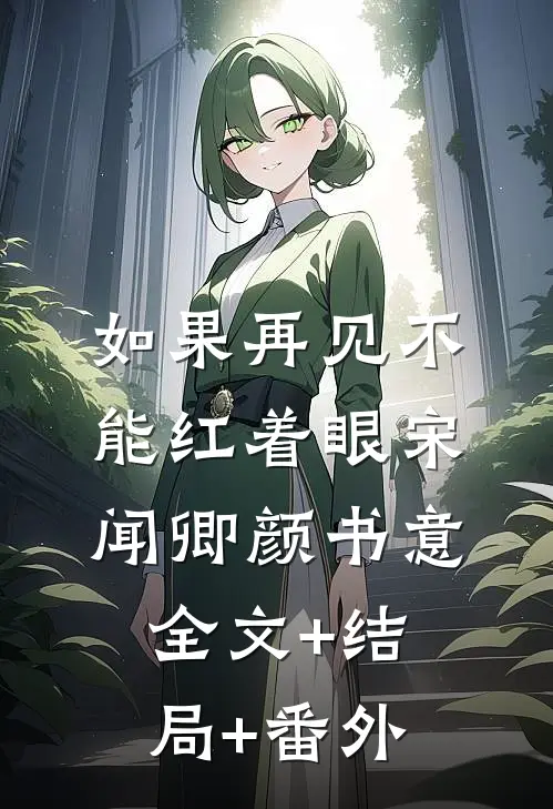如果再见不能红着眼宋闻卿颜书意:全文+结局+番外