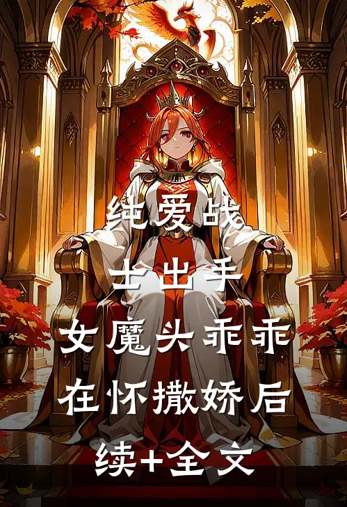 纯爱战士出手：女魔头乖乖在怀撒娇后续+全文