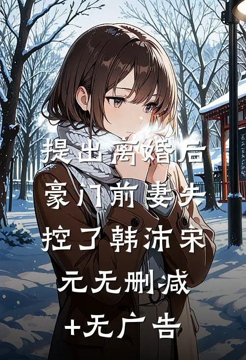 提出离婚后，豪门前妻失控了韩沛宋元无删减+无广告