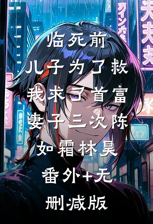 临死前，儿子为了救我求了首富妻子三次陈如霜林昊:番外+无删减版