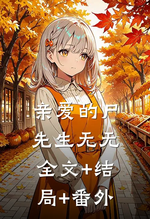 亲爱的尸先生无无:全文+结局+番外