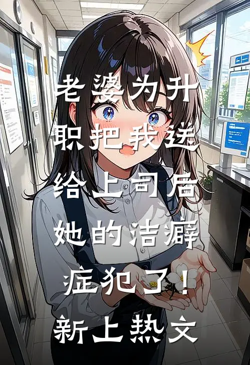 老婆为升职把我送给上司后，她的洁癖症犯了！新上热文