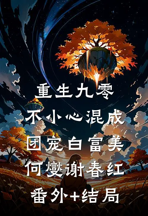 重生九零：不小心混成团宠白富美何燮谢春红:(番外)+(结局)