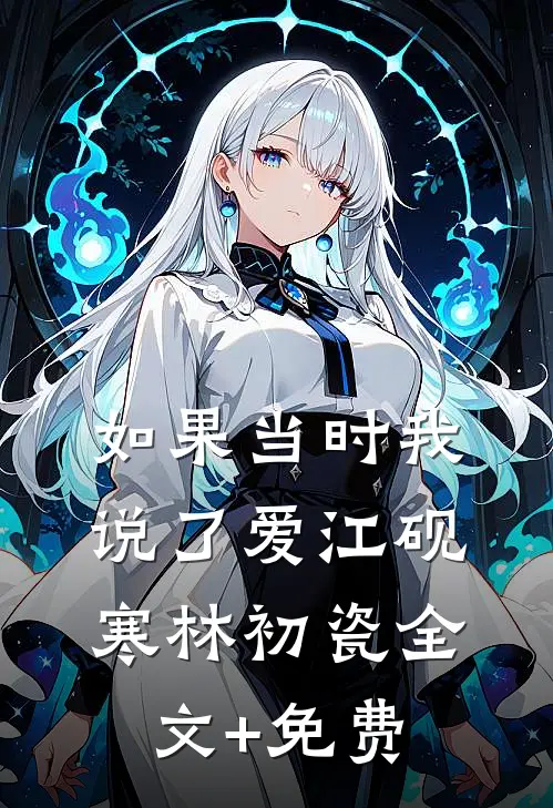 如果当时我说了爱江砚寒林初瓷全文+免费
